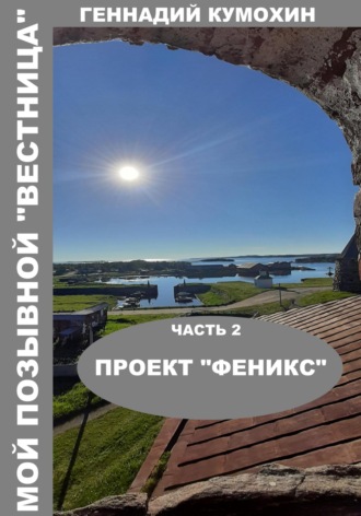 Геннадий Кумохин. Мой позывной «Вестница». Часть 2. Проект «Феникс»