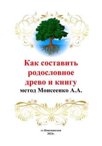 Андрей Александрович Моисеенко. Как составить родословное древо и книгу