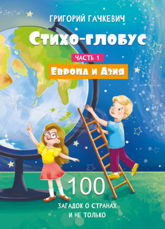 . Стихо-глобус. Часть 1. 100 загадок о странах и не только. Европа и Азия