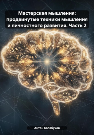 . Мастерская мышления: продвинутые техники мышления и личностного развития. Часть 2