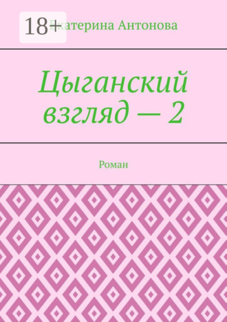 Екатерина Антонова. Цыганский взгляд – 2. Роман