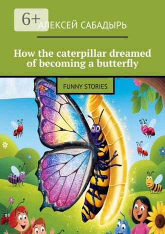 . How the caterpillar dreamed of becoming a butterfly. Funny stories