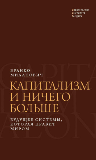 Бранко Миланович. Капитализм и ничего больше. Будущее системы, которая правит миром