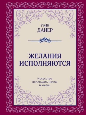 . Желания исполняются. Искусство воплощать мечты в жизнь