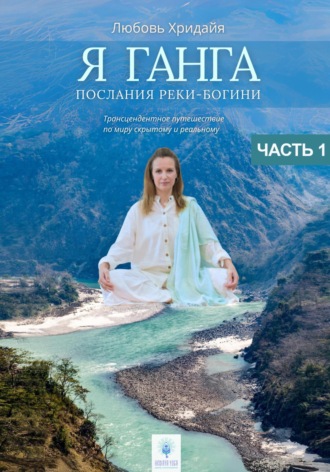 . Я Ганга. Послания Реки-Богини. Часть 1