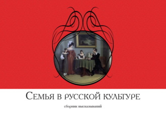 . Семья в русской культуре. Сборник высказываний