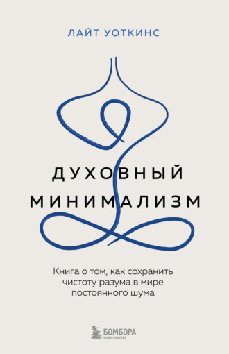 Лайт Уоткинс. Духовный минимализм. Книга о том, как сохранить чистоту разума в мире постоянного шума