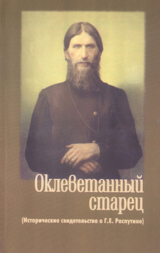 . Оклеветанный старец. Исторические свидетельства о Г. Е. Распутине