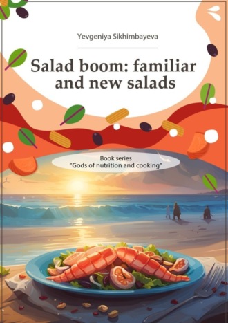 . Salad boom: familiar and new salads. Book series «Gods of nutriton and cooking»