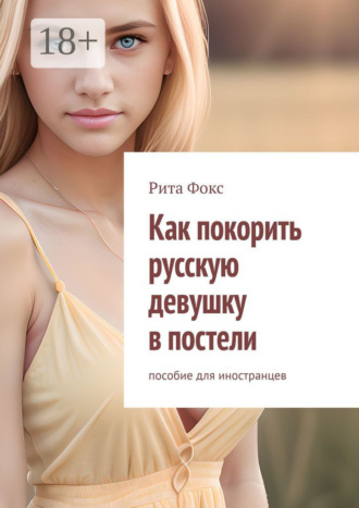 Рита Фокс. Как покорить русскую девушку в постели. Пособие для иностранцев