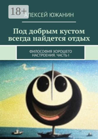 Алексей Южанин. Под добрым кустом всегда найдется отдых. Философия хорошего настроения. Часть I