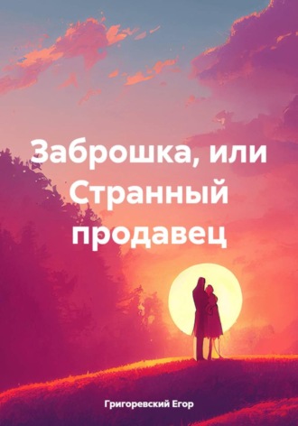 Григоревский Егор. Заброшка, или Странный продавец