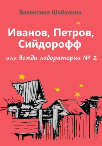 Валентина Шабалина. Иванов, Петров, Сийдорофф, или вожди лаборатории №2