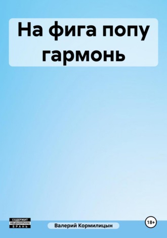 Валерий Аркадьевич Кормилицын. На фига попу гармонь