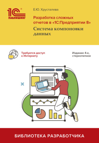 . Разработка сложных отчетов в «1С:Предприятии 8». Система компоновки данных (+ epub)