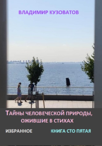 Владимир Кузоватов. Тайны человеческой природы, ожившие в стихах. Избранное. Книга сто пятая