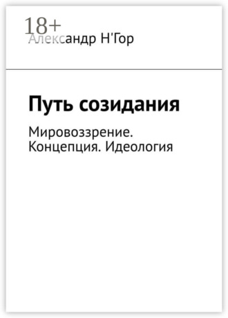 Александр Н'Гор. Путь созидания. Мировоззрение. Концепция. Идеология