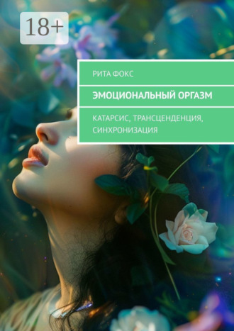 Рита Фокс. Эмоциональный оргазм. Катарсис, Трансценденция, Синхронизация