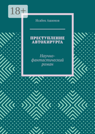 Исабек Ашимов. Преступление автохирурга. Научно-фантастический роман
