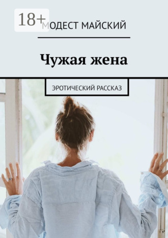 Модест Майский. Чужая жена. Эротический рассказ