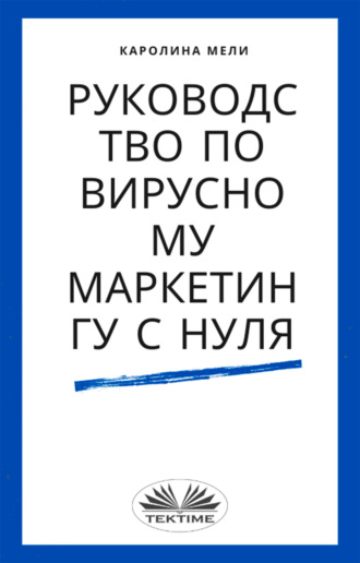 Carolina Meli. Руководство По Вирусному Маркетингу С Нуля