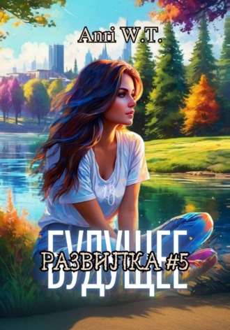 Anri W.T.. Будущее. Развилка #5