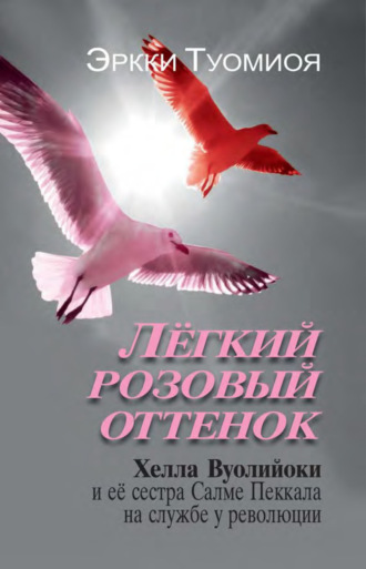 Эркки Туомиоя. Лёгкий розовый оттенок. Хелла Вуолийоки и её сестра Салме Пеккала на службе у революции