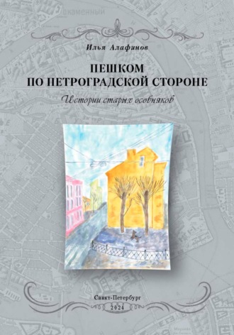 Илья Алафинов. Пешком по Петроградской стороне. Истории старых особняков