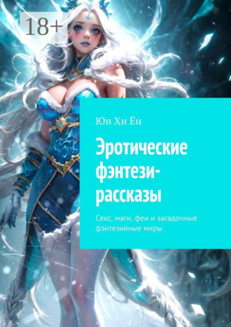 Юн Хи Ён. Эротические фэнтези-рассказы. Секс, маги, феи и загадочные фэнтезийные миры