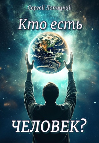 Сергей Лапийкий. Кто есть Человек?