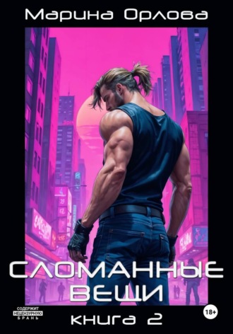 Марина Орлова. СЛОМАННЫЕ ВЕЩИ. Книга 2