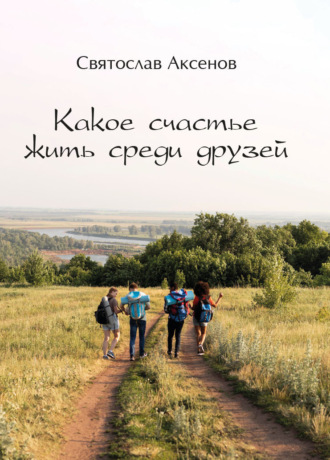 . Какое счастье жить среди друзей