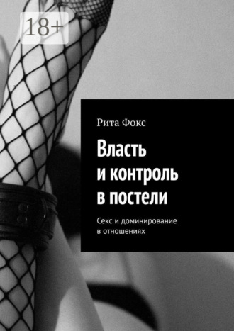 Рита Фокс. Власть и контроль в постели. Секс и доминирование в отношениях