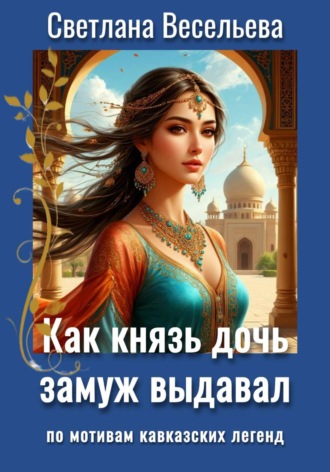 Светлана Весельева. Как князь дочь замуж выдавал
