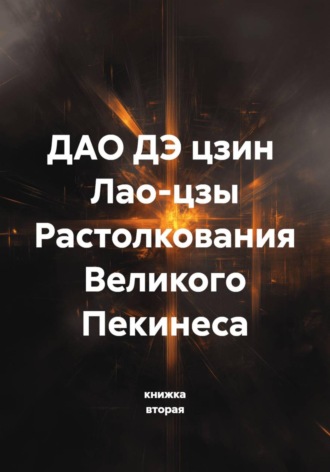книжка вторая. ДАО ДЭ цзин  Лао-цзы Растолкования Великого Пекинеса
