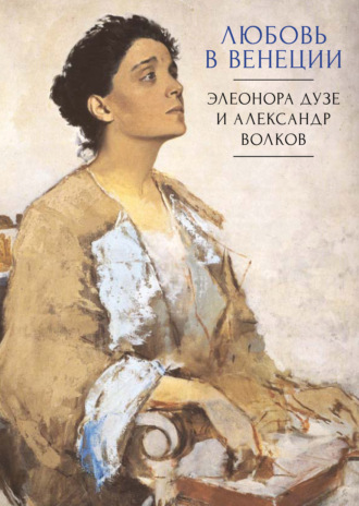 . Любовь в Венеции. Элеонора Дузе и Александр Волков