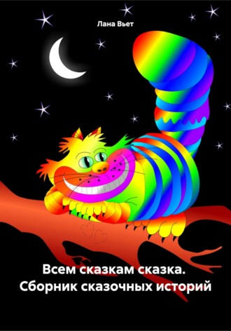 Лана Вьет. Всем сказкам сказка. Сборник сказочных историй
