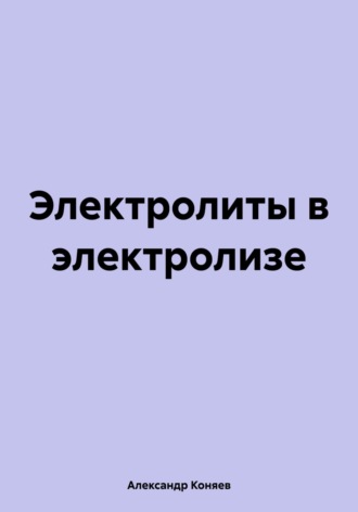 Александр Сергеевич Коняев. Электролиты в электролизе