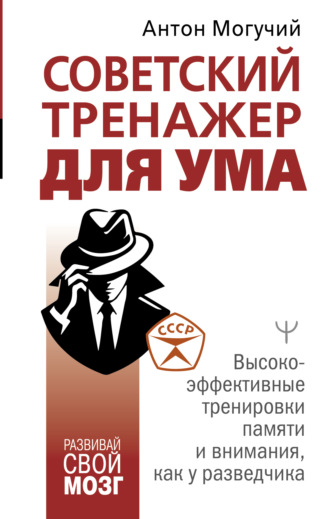 . Советский тренажер для ума. Высокоэффективные тренировки памяти и внимания, как у разведчика