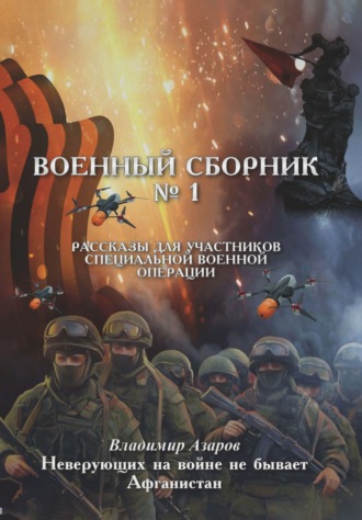 В. Азаров. Военный сборник. Рассказы для участников Специальной военной операции. Выпуск 1