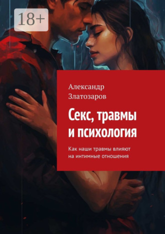 Александр Златозаров. Секс, травмы и психология. Как наши травмы влияют на интимные отношения