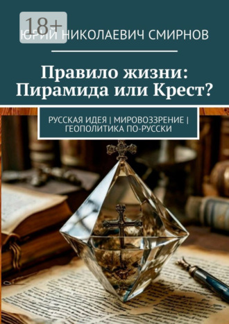 Юрий Николаевич Смирнов. Правило жизни: Пирамида или Крест? Русская идея | Мировоззрение | Геополитика по-русски