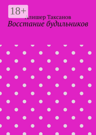 Алишер Арсланович Таксанов. Восстание будильников