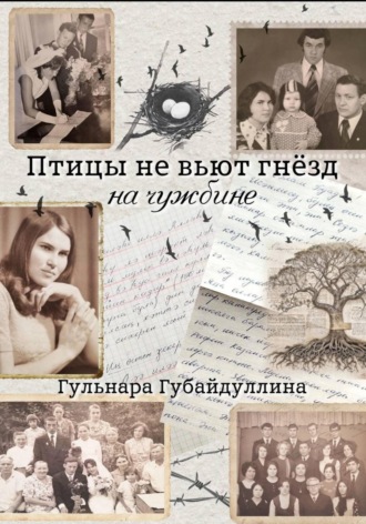 Гульнара Рафиковна Губайдуллина. Птицы не вьют гнезд на чужбине