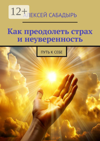 . Как преодолеть страх и неуверенность. Путь к себе