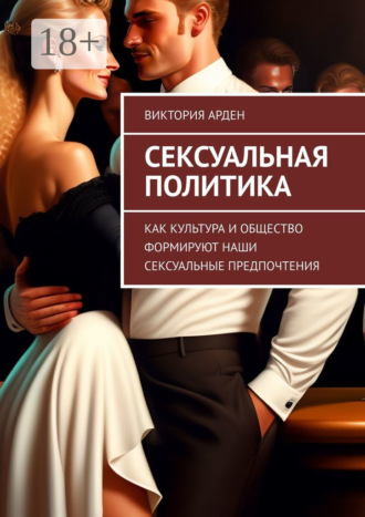 . Сексуальная политика. Как культура и общество формируют наши сексуальные предпочтения