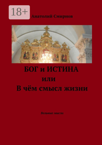 Анатолий Смирнов. Бог и истина, или В чём смысл жизни. Вольные мысли