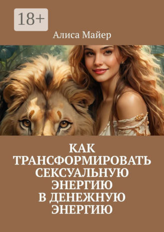 Алиса Майер. Как трансформировать сексуальную энергию в денежную энергию