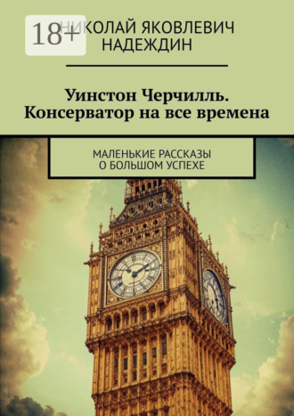 Николай Яковлевич Надеждин. Уинстон Черчилль. Консерватор на все времена. Маленькие рассказы о большом успехе
