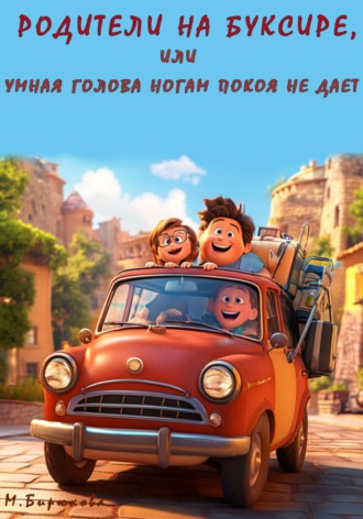 Марианна Бирюкова. Родители на буксире, или Умная голова ногам покоя не дает